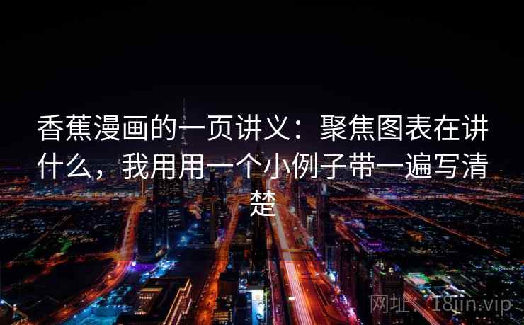 香蕉漫画的一页讲义：聚焦图表在讲什么，我用用一个小例子带一遍写清楚